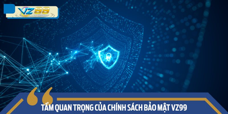 Tầm quan trọng của Chính sách bảo mật VZ99
