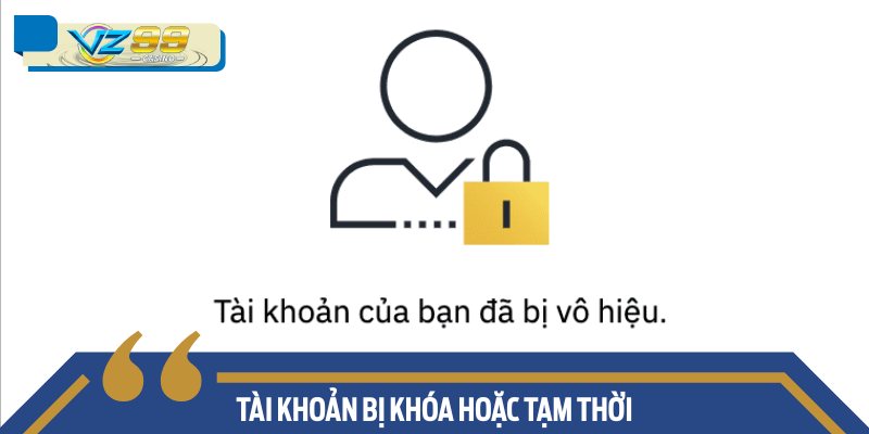 Đăng Nhập VZ99: Hướng Dẫn Chi Tiết và Các Lưu Ý Cần Biết 3 Tài khoản bị khóa hoặc tạm thời