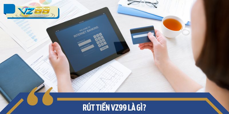 Rút tiền VZ99 là gì?