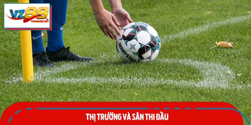 Thị trường và sân thi đấu